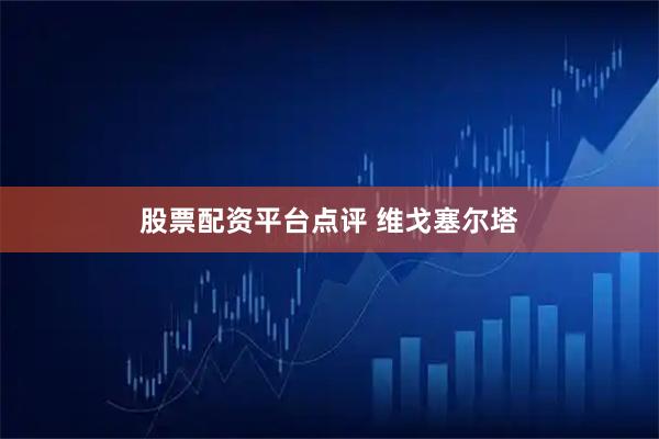 股票配资平台点评 维戈塞尔塔