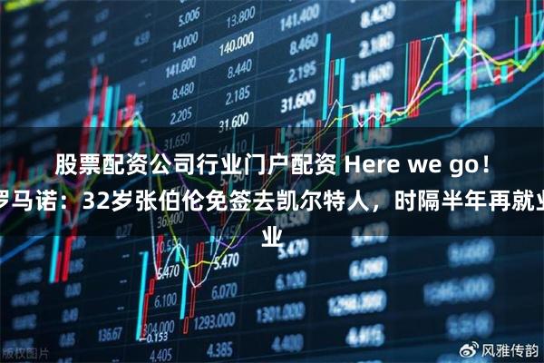 股票配资公司行业门户配资 Here we go!罗马诺:32岁张伯伦免签去凯尔特人,时隔半年再就业