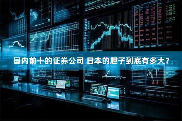 国内前十的证券公司 日本的胆子到底有多大？
